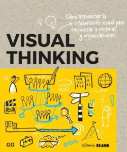 Visual Thinking. Cómo aprovechar la colaboración visual para empoderar a personas y organizaciones. - ISBN: 9788425234231